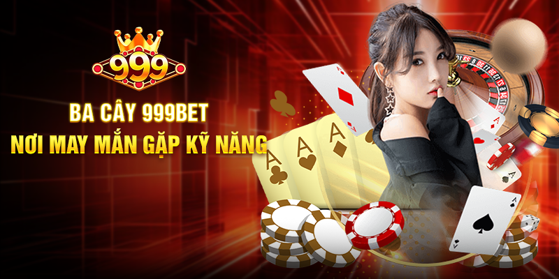 Ba Cây 999BET - Nơi May Mắn Gặp Kỹ Năng