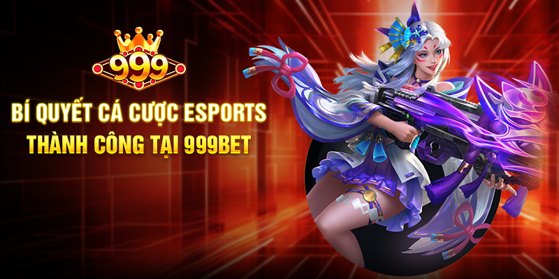 Bí Quyết Cá Cược Esports Thành Công Tại 999BET