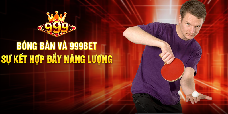 Bóng Bàn Và 999BET - Sự Kết Hợp Đầy Năng Lượng
