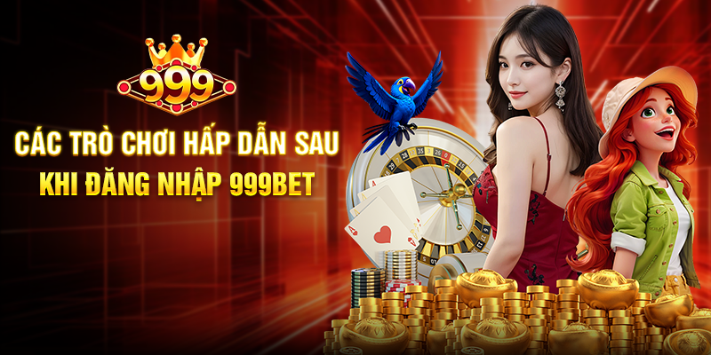Đăng Nhập 999BET – Khám Phá Thế Giới Cá Cược Đỉnh Cao Trong Vài Giây Các Trò Chơi Hấp Dẫn Sau Khi Đăng Nhập 999BET