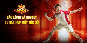 Cầu Lông Và 999BET - Sự Kết Hợp Đầy Tốc Độ
