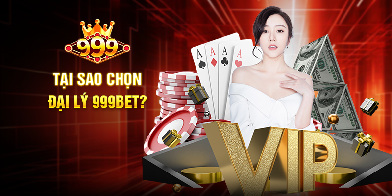 Tại Sao Chọn Đại Lý 999BET?