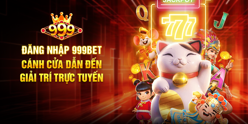 Đăng Nhập 999BET – Khám Phá Thế Giới Cá Cược Đỉnh Cao Trong Vài Giây Đăng Nhập 999BET – Cánh Cửa Dẫn Đến Giải Trí Trực Tuyến