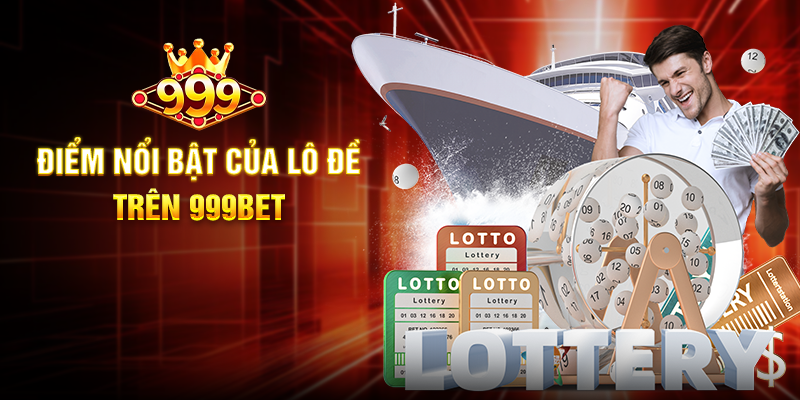 Điểm Nổi Bật Của Lô Đề Trên 999BET