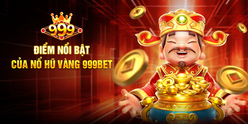 Nổ Hũ Vàng 999BET - Hành trình săn thưởng vàng rực rỡ Điểm nổi bật của Nổ Hũ Vàng 999BET