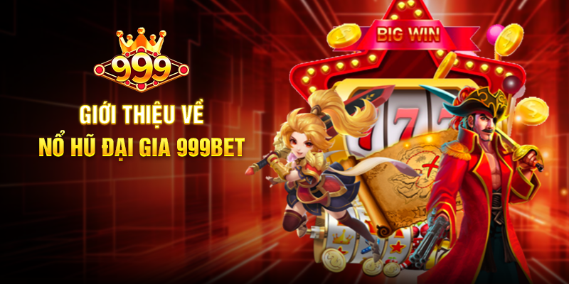 Giới thiệu về Nổ Hũ Đại Gia 999BET