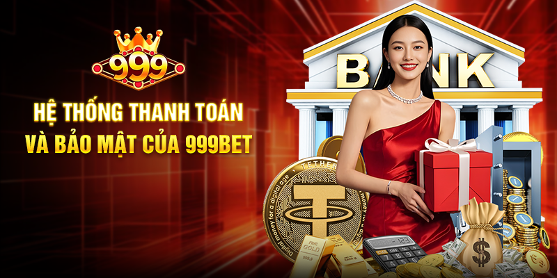 Hệ Thống Thanh Toán Và Bảo Mật Của 999BET