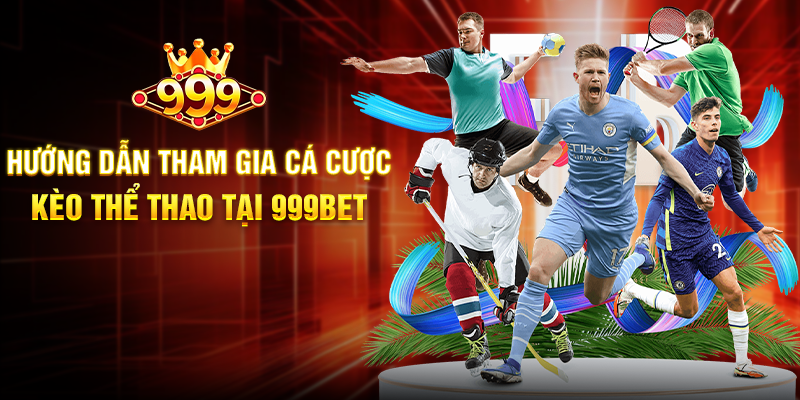 Hướng Dẫn Tham Gia Cá Cược Kèo Thể Thao Tại 999BET