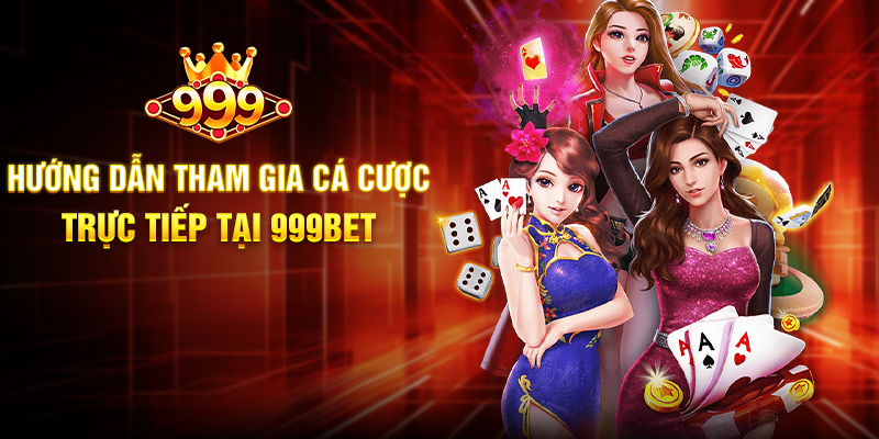 Cá Cược Trực Tiếp 999BET - Đỉnh Cao Kịch Tính Thể Thao Hướng Dẫn Tham Gia Cá Cược Trực Tiếp Tại 999BET