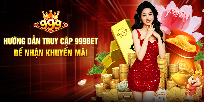 Hướng Dẫn Truy Cập 999BET Để Nhận Khuyến Mãi