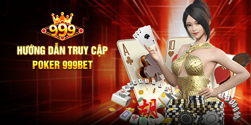 Hướng Dẫn Truy Cập Poker 999BET
