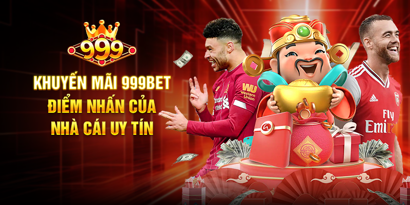 Khuyến Mãi 999BET – Điểm Nhấn Của Nhà Cái Uy Tín