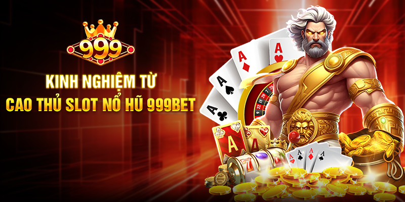 Kinh nghiệm từ cao thủ Slot Nổ Hũ 999BET