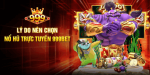 Lý do nên chọn Nổ Hũ Trực Tuyến 999BET