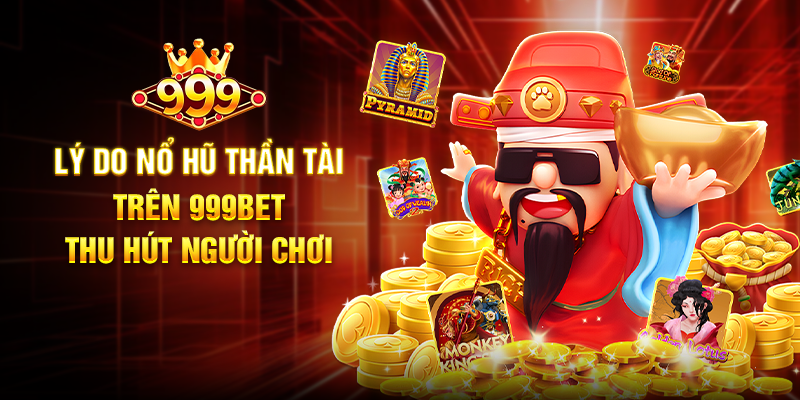 Nổ Hũ Thần Tài 999BET - Cơ Hội Trúng Thưởng Lớn Với Slot Game Hấp Dẫn Lý Do Nổ Hũ Thần Tài Trên 999BET Thu Hút Người Chơi