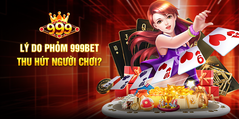 Lý Do Phỏm 999BET Thu Hút Người Chơi?