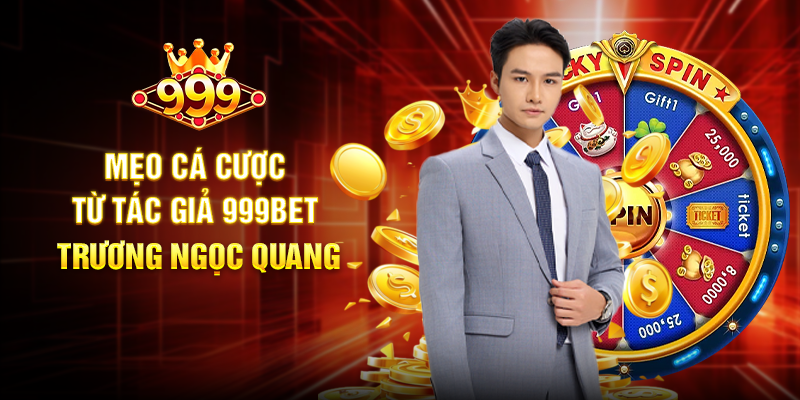 Mẹo Cá Cược Từ Tác Giả 999BET Trương Ngọc Quang