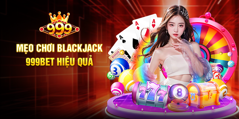 Mẹo Chơi Blackjack 999BET Hiệu Quả