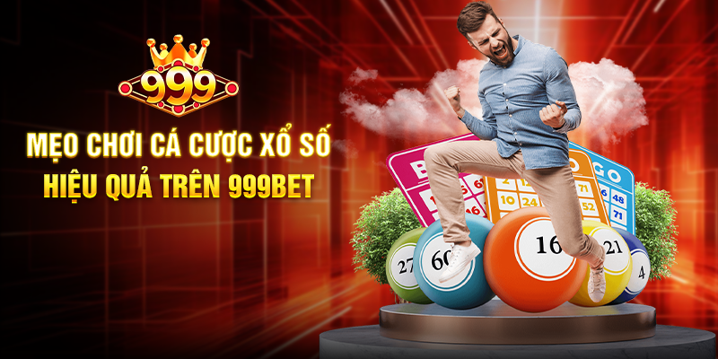 Mẹo Chơi Cá Cược Xổ Số Hiệu Quả Trên 999BET