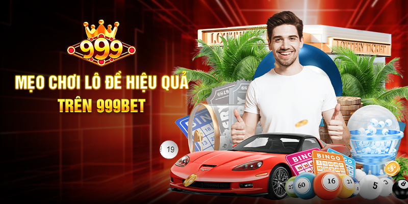 Mẹo Chơi Lô Đề Hiệu Quả Trên 999BET