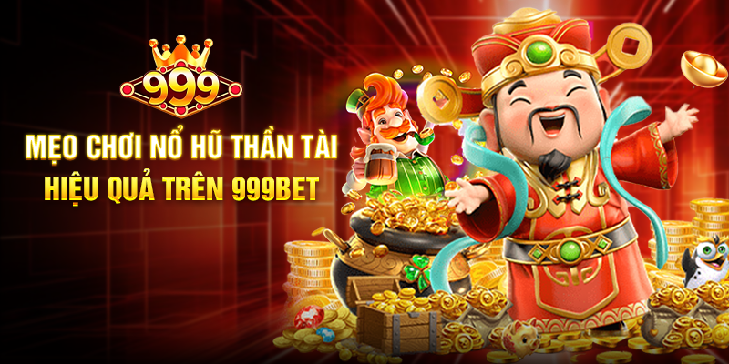 Nổ Hũ Thần Tài 999BET - Cơ Hội Trúng Thưởng Lớn Với Slot Game Hấp Dẫn Mẹo Chơi Nổ Hũ Thần Tài Hiệu Quả Trên 999BET