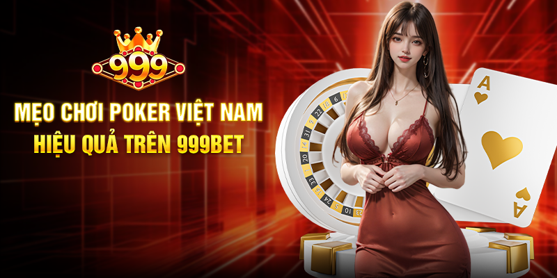 Mẹo Chơi Poker Việt Nam Hiệu Quả Trên 999BET