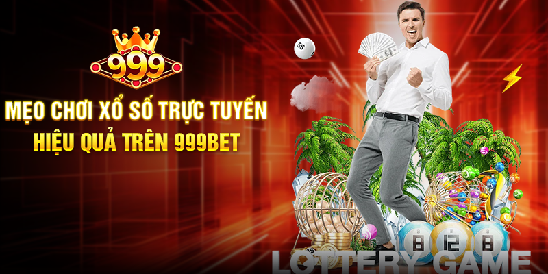 Mẹo Chơi Xổ Số Trực Tuyến Hiệu Quả Trên 999BET