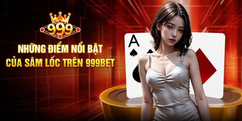Những Điểm Nổi Bật Của Sâm Lốc Trên 999BET