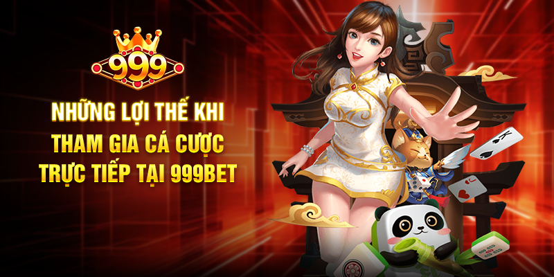 Cá Cược Trực Tiếp 999BET - Đỉnh Cao Kịch Tính Thể Thao Những Lợi Thế Khi Tham Gia Cá Cược Trực Tiếp Tại 999BET
