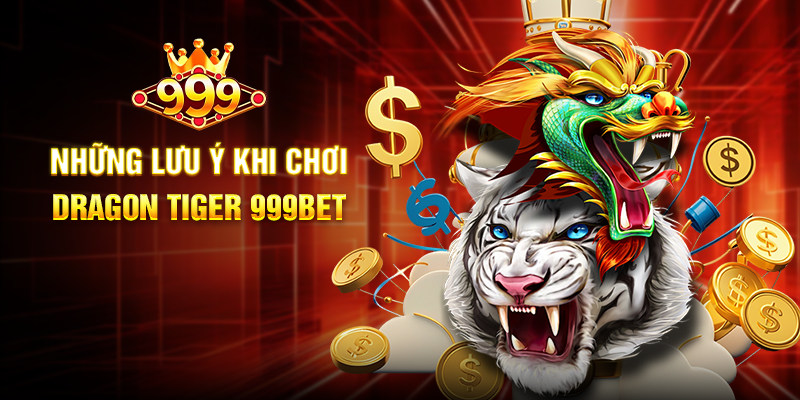 Những Lưu Ý Khi Chơi Dragon Tiger 999BET