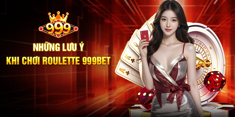 Những Lưu Ý Khi Chơi Roulette 999BET
