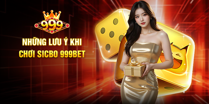 Khám Phá Sicbo 999BET - Trải Nghiệm Cá Cược Đỉnh Cao Những Lưu Ý Khi Chơi Sicbo 999BET
