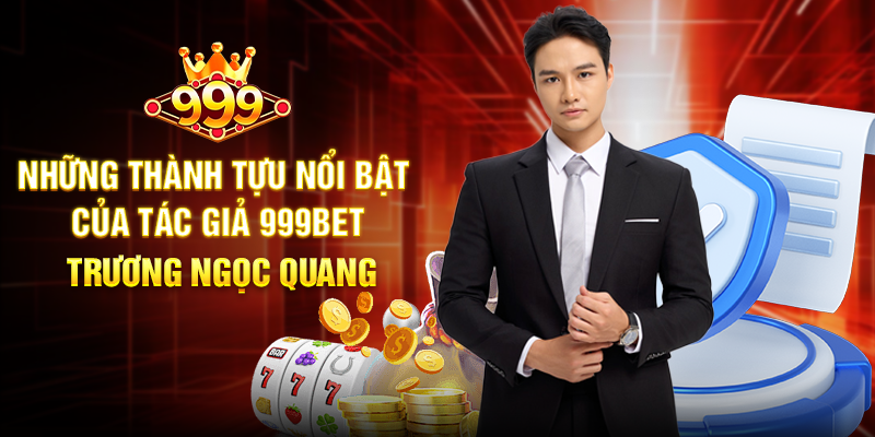 Những Thành Tựu Nổi Bật Của Tác Giả 999BET Trương Ngọc Quang