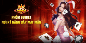 Phỏm 999BET - Nơi Kỹ Năng Gặp May Mắn