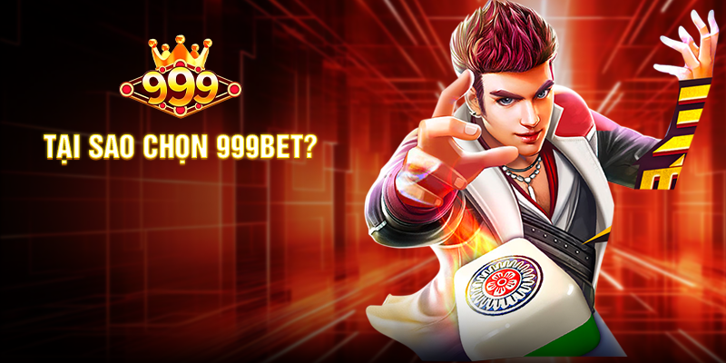 Tại Sao Chọn 999BET?