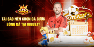 Tại Sao Nên Chọn Cá Cược Bóng Đá Tại 999BET?