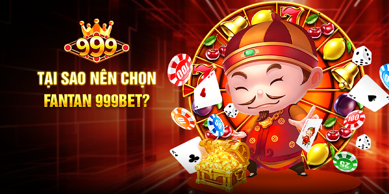Tại Sao Nên Chọn Fantan 999BET?