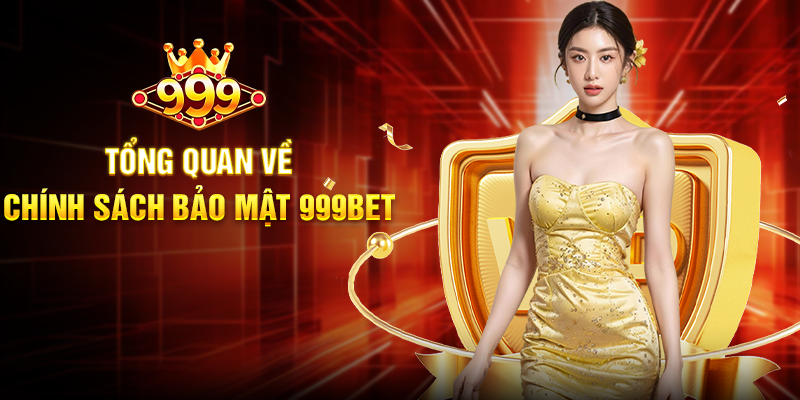 Tổng Quan Về Chính Sách Bảo Mật 999BET