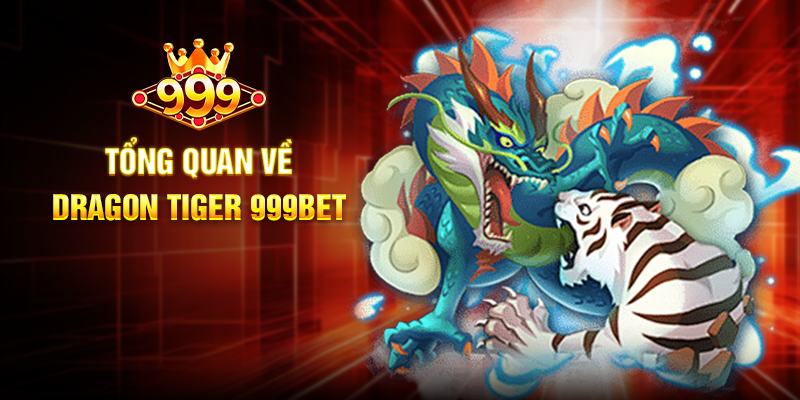Tổng Quan Về Dragon Tiger 999BET