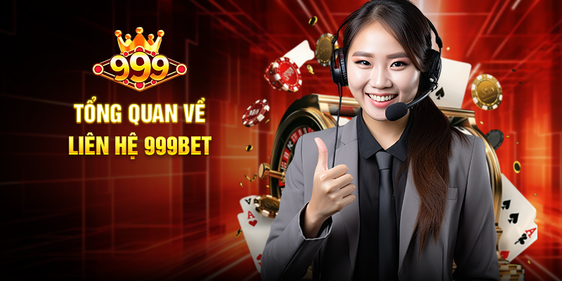 Tổng Quan Về Liên Hệ 999BET