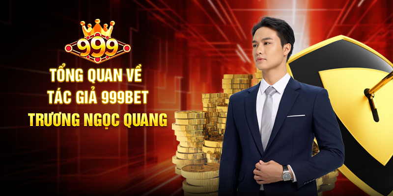Tổng Quan Về Tác Giả 999BET Trương Ngọc Quang