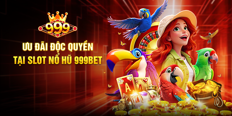 Ưu đãi độc quyền tại Slot Nổ Hũ 999BET