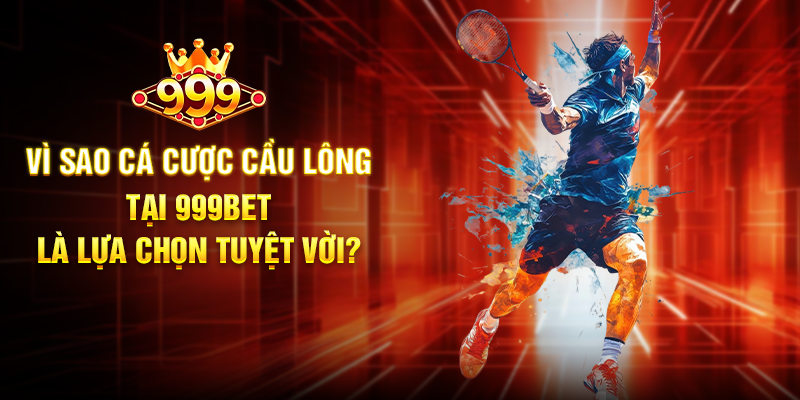Cầu Lông 999BET - Đỉnh Cao Cá Cược Thể Thao Đầy Kịch Tính Vì Sao Cá Cược Cầu Lông Tại 999BET Là Lựa Chọn Tuyệt Vời?